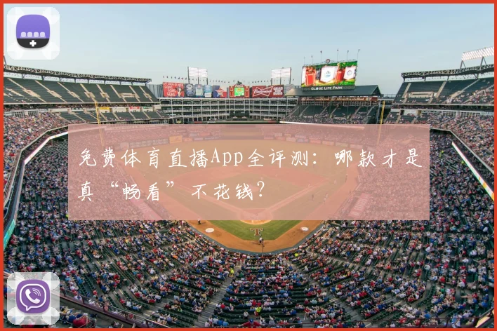 免费体育直播App全评测：哪款才是真“畅看”不花钱？